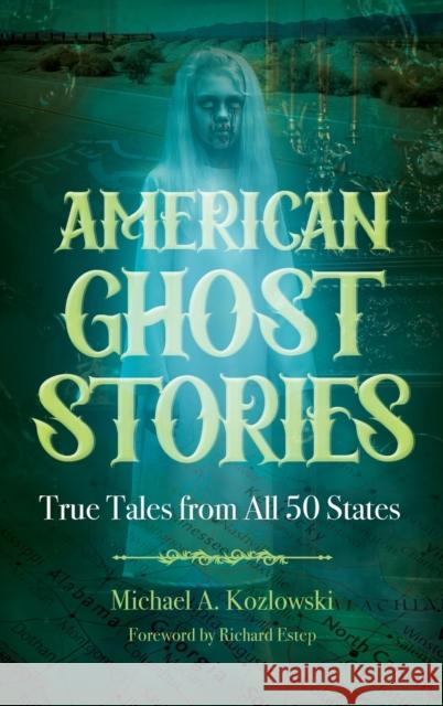 American Ghost Stories: True Tales from All 50 States Michael A. Kozlowski Richard Estep 9781578598359 Visible Ink Press