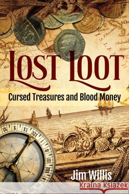 Lost Loot: Cursed Treasures and Blood Money Jim Willis 9781578598557 Visible Ink Press