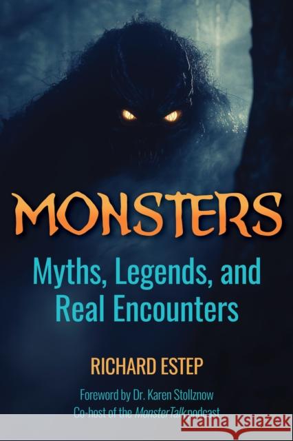 Monsters: Myths, Legends and Real Encounters Richard Estep 9781578598779