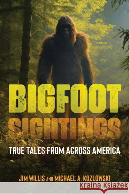 Bigfoot Sightings: True Encounters Michael A. Kozlowski 9781578598816