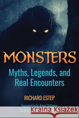 Monsters: Myths, Legends and Real Encounters Richard Estep 9781578598885 Visible Ink Press