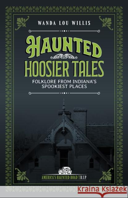 Haunted Hoosier Tales: Folklore from Indiana's Spookiest Places Wanda Lou Willis 9781578604203 Clerisy Press