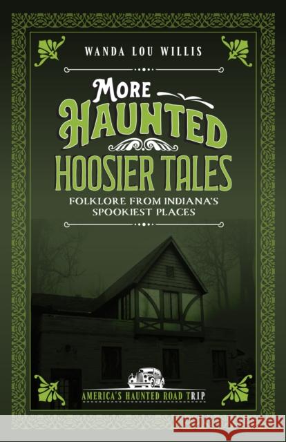 More Haunted Hoosier Tales: Folklore from Indiana's Spookiest Places Wanda Lou Willis 9781578604234 Clerisy Press