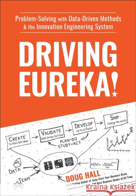 Driving Eureka!: Problem-Solving with Data-Driven Methods & the Innovation Engineering System Doug Hall 9781578605811 Clerisy Press