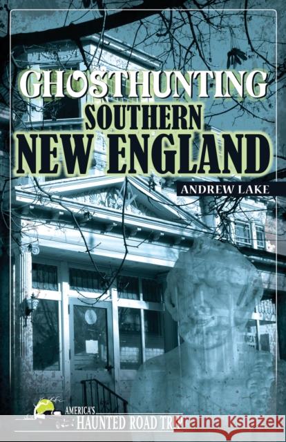 Ghosthunting Southern New England Andrew Lake   9781578606160 Clerisy Press