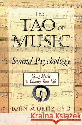 The Tao of Music: Sound Psychology Using Music to Change Your Life Ortiz, John M. 9781578630080