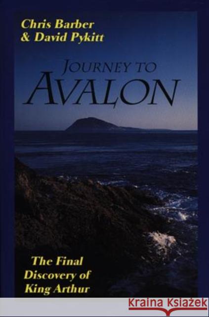 Journey to Avalon: The Final Discovery of King Arthur Barber, Chris 9781578630240