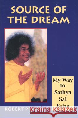 Source of the Dream: My Way to Sathya Sai Baba Robert Priddy 9781578630288