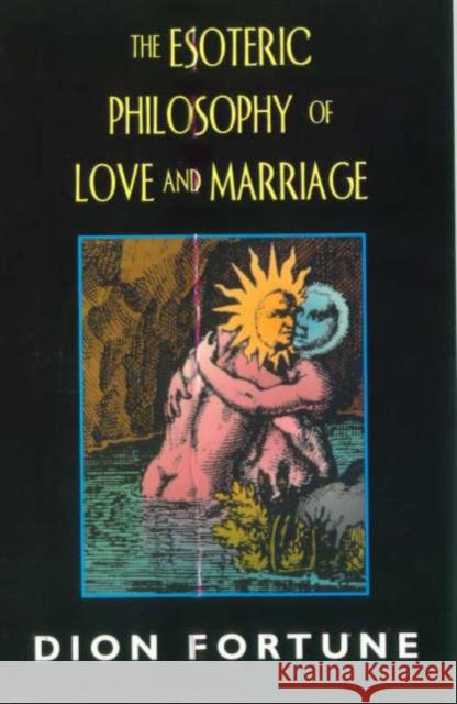 The Esoteric Philosophy of Love and Marriage Fortune, Dion 9781578631582 Weiser Books