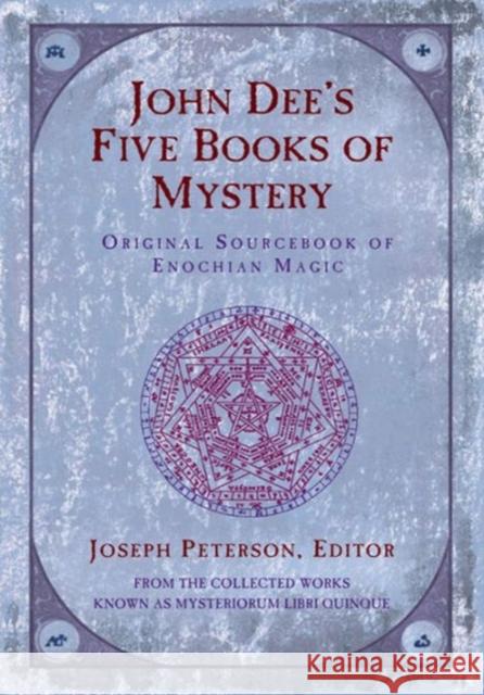John Dee's Five Books of Mystery: Original Sourcebook of Enochian Magic Peterson, Joseph 9781578631780 Weiser Books