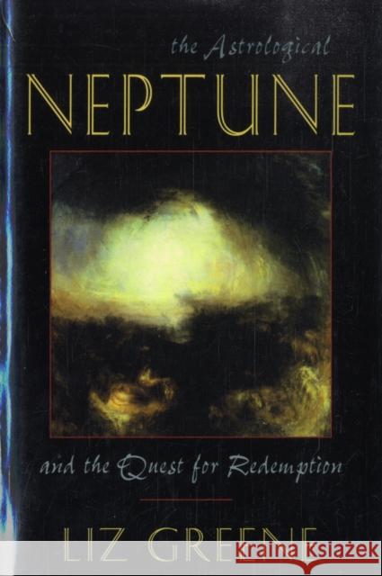 Astrological Neptune and the Quest for Redemption Liz Greene 9781578631971 Weiser Books