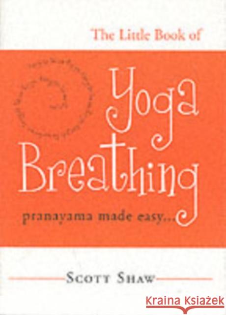 The Little Book of Yoga Breathing: Pranayama Made Easy Scott Shaw 9781578633012 Red Wheel/Weiser