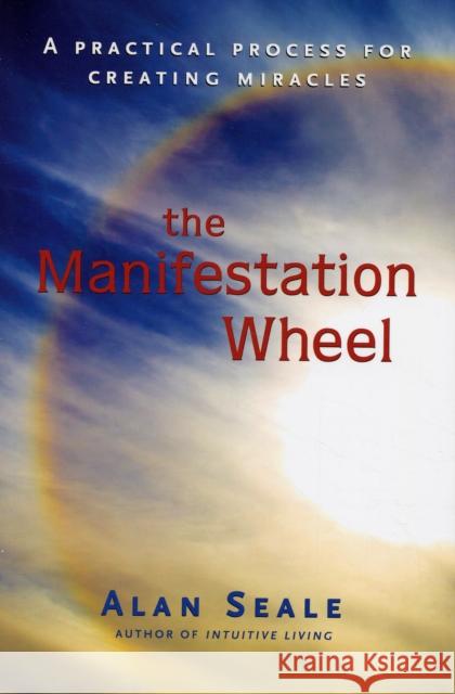 Manifestation Wheel: A Practical Process for Creating Miracles Alan (Alan Seale) Seale 9781578634149