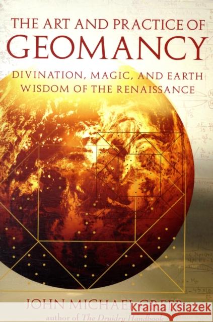 The Art and Practice of Geomancy: Divination, Magic, and Earth Wisdom of the Renaissance Greer, John Michael 9781578634316 Weiser Books