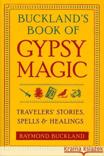 Buckland's Book of Gypsy Magic: Travelers' Stories, Spells, & Healings Buckland, Raymond 9781578634675 Weiser Books