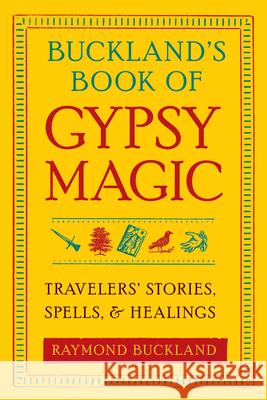 Buckland'S Book of Gypsy Magic: Travelers' Stories, Spells, and Healings Raymond Buckland 9781578634675