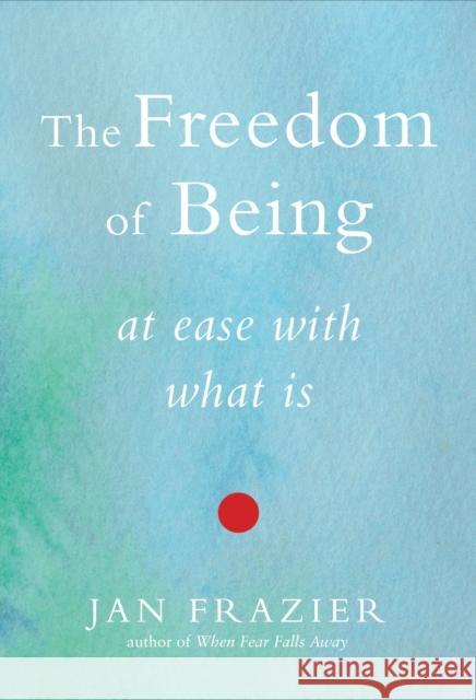 The Freedom of Being: At Ease with What Is Frazier, Jan 9781578635177