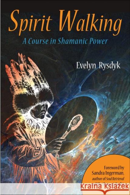 Spirit Walking: A Course in Shamanic Power Rysdyk, Evelyn C. 9781578635412 Red Wheel/Weiser