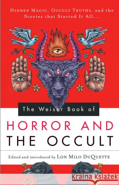 The Weiser Book of Horror and the Occult: Hidden Magic, Occult Truths, and the Stories That Started It All DuQuette, Lon Milo 9781578635726 Weiser Books