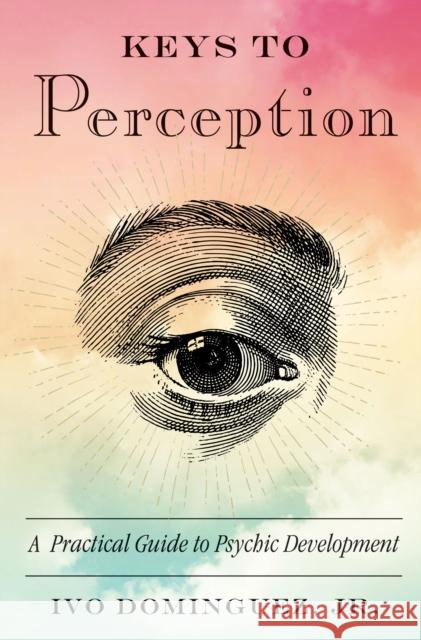 Keys to Perception: A Practical Guide to Psychic Development Ivo Domingue 9781578636204 Weiser Books