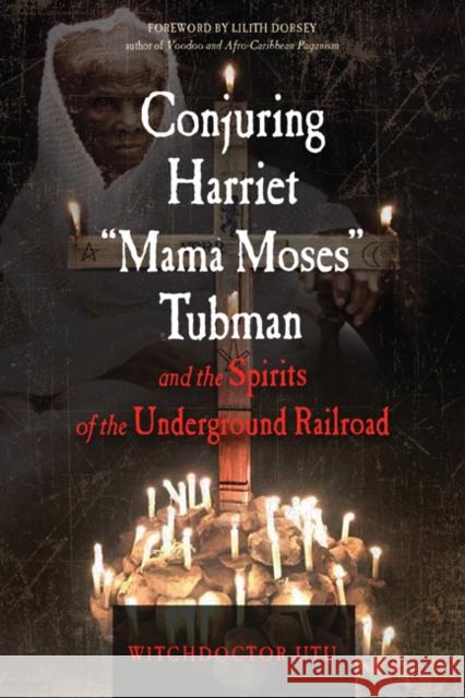 Conjuring Harriet Mama Moses Tubman and the Spirits of the Underground Railroad Utu, Witchdoctor 9781578636440 Weiser Books