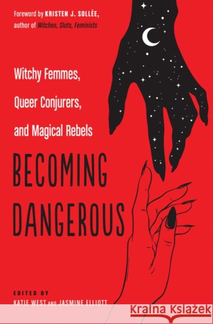 Becoming Dangerous: Witchy Femmes, Queer Conjurers, and Magical Rebels Katie West Jasmine Elliott Kristen J. Sollee 9781578636709 Red Wheel/Weiser