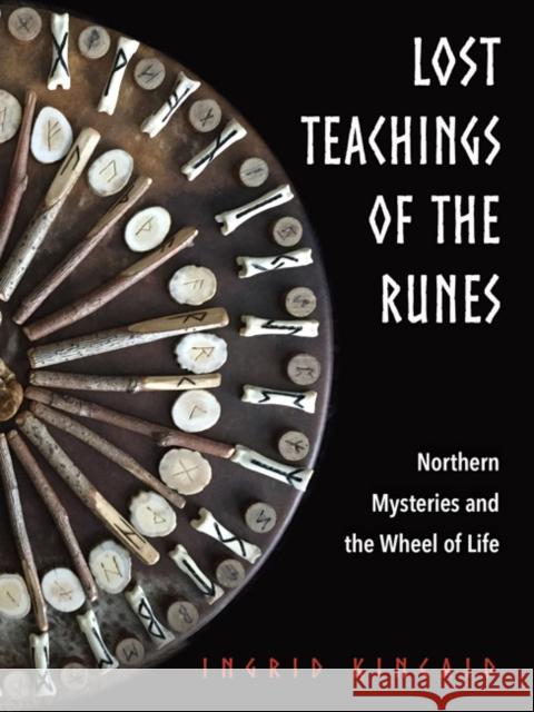 Lost Teachings of the Runes: Northern Mysteries and the Wheel of Life Ingrid Kincaid 9781578636761 Weiser Books