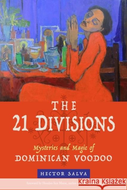 The 21 Divisions: Mysteries and Magic of Dominican Voodoo Hector Salva Hoodoo Se 9781578636815 Weiser Books