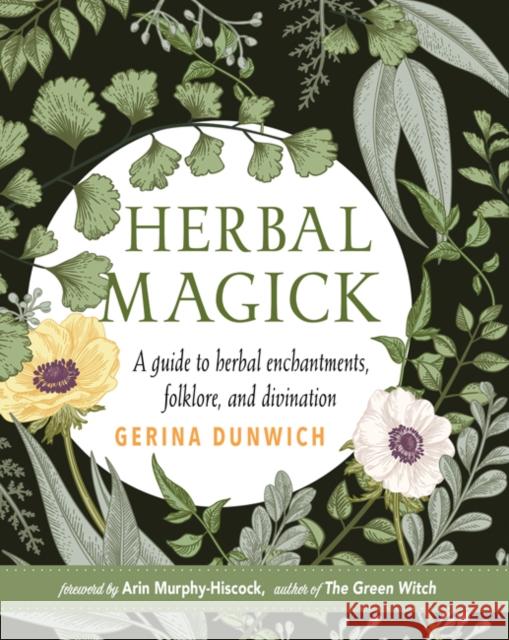 Herbal Magick: A Guide to Herbal Enchantments, Folklore, and Divination Dunwich, Gerina 9781578636853 Red Wheel/Weiser