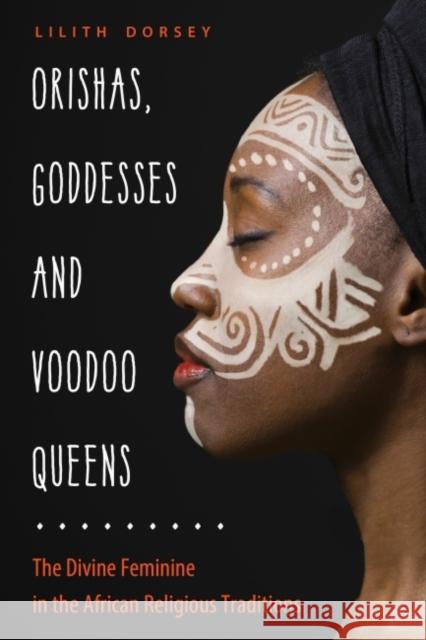 Orishas, Goddesses, and Voodoo Queens: The Divine Feminine in the African Religious Traditions Lilith Dorsey 9781578636952 Weiser Books