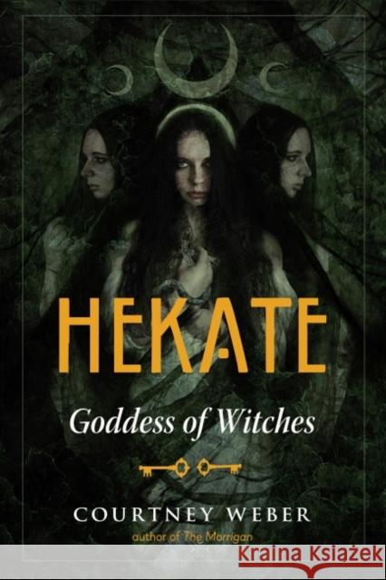 Hekate: Goddess of Witches Courtney Webe 9781578637164 Weiser Books