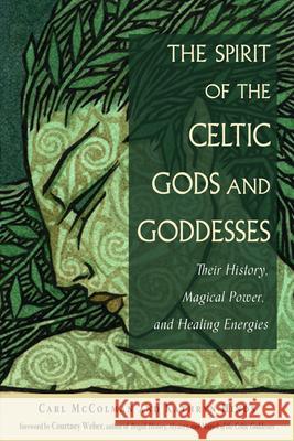 The Spirit of the Celtic Gods and Goddesses: Their History, Magical Power, and Healing Energies Carl McColman Kathryn Hinds Courtney Weber 9781578637171 Weiser Books