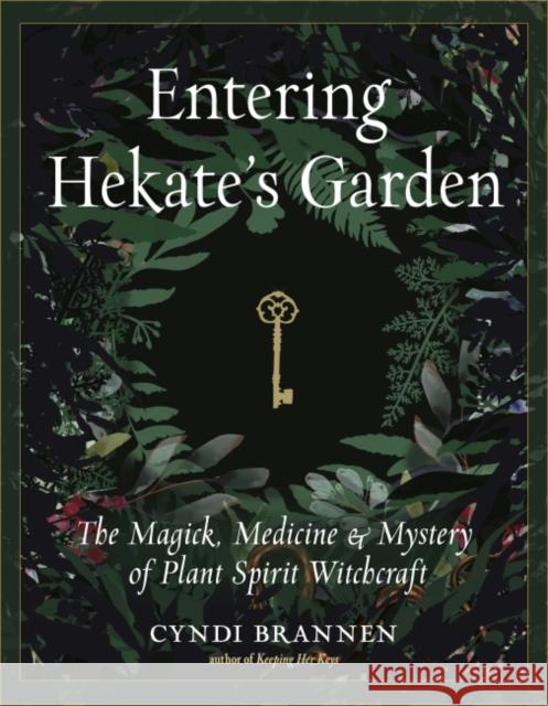 Entering Hekate's Garden: The Magick, Medicine & Mystery of Plant Spirit Witchcraft Cyndi Brannen 9781578637225