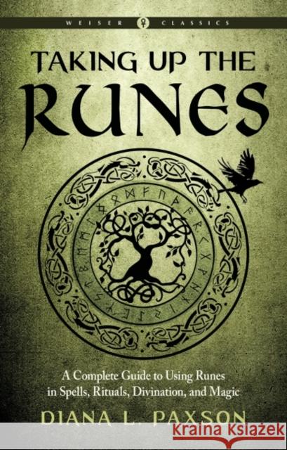 Taking Up the Runes: A Complete Guide to Using Runes in Spells, Rituals, Divination, and Magic Paxson, Diana L. 9781578637294 Red Wheel/Weiser