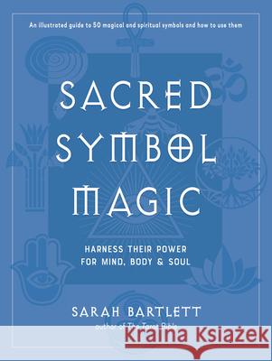 Sacred Symbol Magic: Harness Their Power for Mind, Body, and Soul Bartlett, Sarah 9781578637386