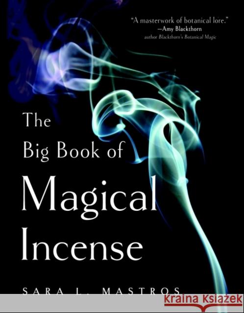 The Big Book of Magical Incense: A Complete Guide to Over 50 Ingredients and 60 Tried-and-True Recipes with Advice on How to Create Your Own Magical Formulas Sara L. (Sara L. Mastros) Mastros 9781578637409 Red Wheel/Weiser