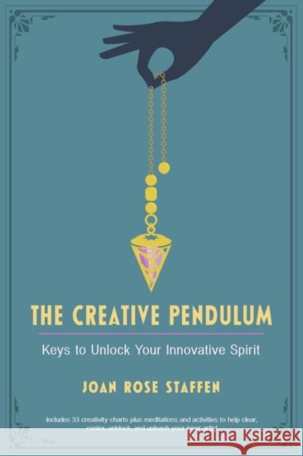 The Creative Pendulum: Keys to Unlock Your Innovative Spirit Joan Rose Staffen 9781578637515 Red Wheel/Weiser