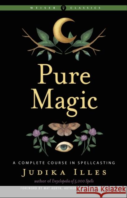 Pure Magic: A Complete Course in Spellcasting Weiser Classics Judika (Judika Illes) Illes 9781578637607