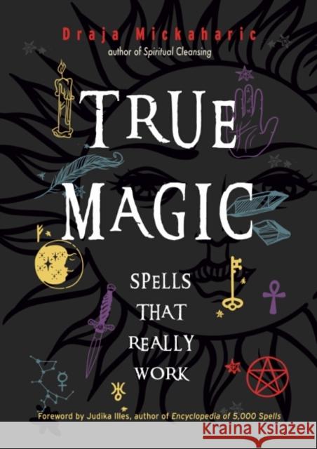 True Magic: Spells That Really Work Draja Mickaharic Judika Illes 9781578637645