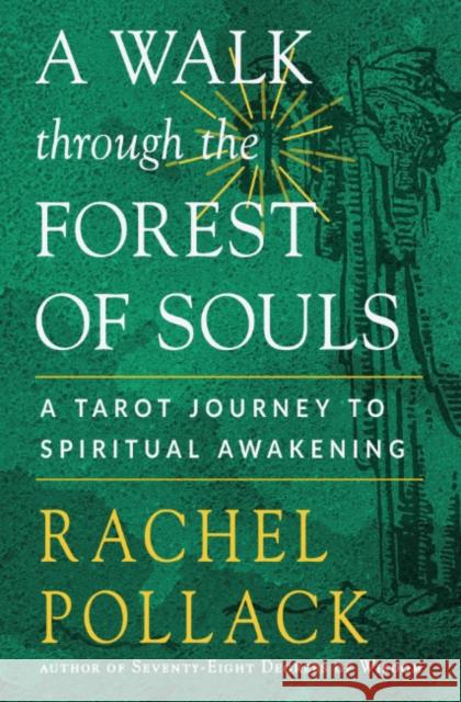 A Walk Through the Forest of Souls: A Tarot Journey to Spiritual Awakening Rachel Pollack 9781578637706