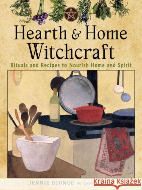 Hearth and Home Witchcraft: Rituals and Recipes to Nourish Home and Spirit Blonde, Jennie 9781578637737