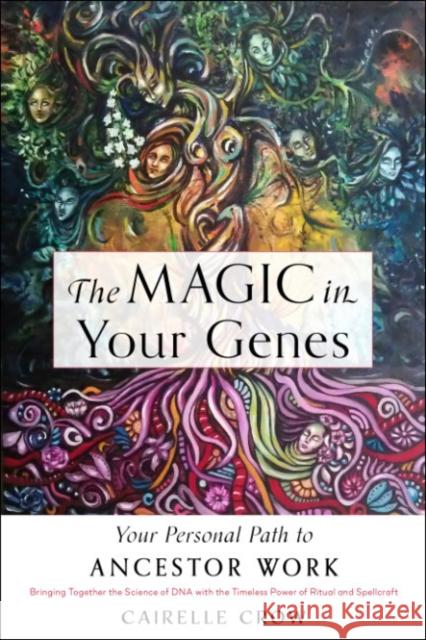 The Magic in Your Genes: Your Personal Path to Ancestor Work (Bringing Together the Science of DNA with the Timeless Power of Ritual and Spellcraft) Cairelle Crow 9781578637768 Red Wheel/Weiser