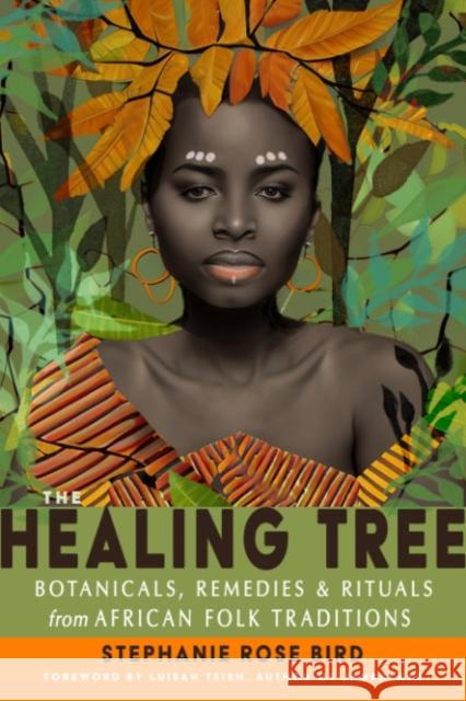 The Healing Tree: Botanicals, Remedies, and Rituals from African Folk Traditions  9781578637829 Red Wheel/Weiser