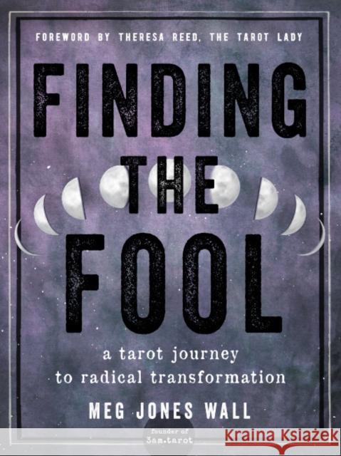 Finding the Fool: A Tarot Journey to Radical Transformation Meg Jones (Meg Jones Wall) Wall 9781578637874 Red Wheel/Weiser