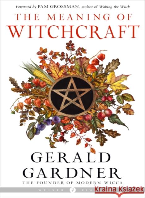 The Meaning of Witchcraft Gerald B. Gardner Pam Grossman 9781578637898 Red Wheel/Weiser
