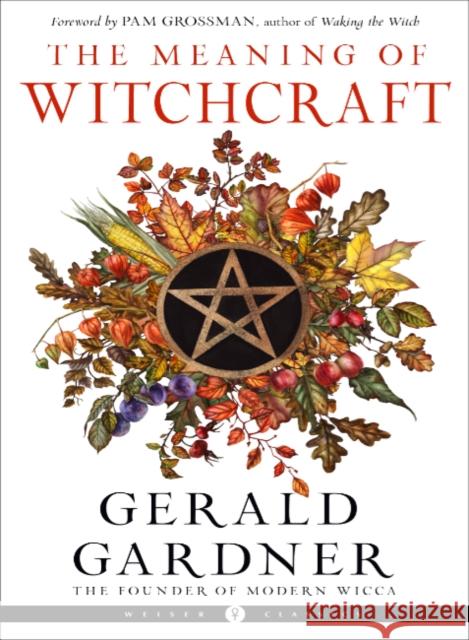 The Meaning of Witchcraft: Weiser Classics Gerald Gardner 9781578637898