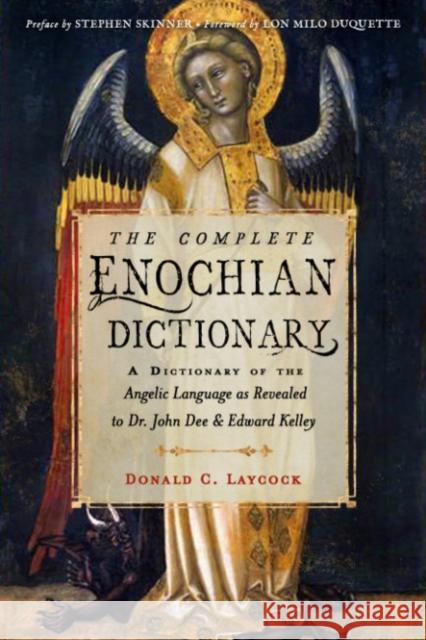 The Complete Enochian Dictionary: A Dictionary of the Angelic Language as Revealed to Dr. John Dee and Edward Kelley Donald C. (Donald C. Laycock) Laycock 9781578637966 Red Wheel/Weiser