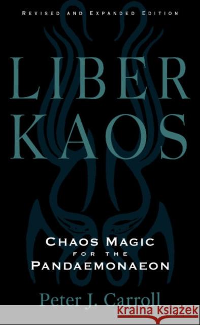 Liber Kaos: Chaos Magic for the Pandaemonaeon Peter J. (Peter J. Carroll) Carroll 9781578638048 Red Wheel/Weiser