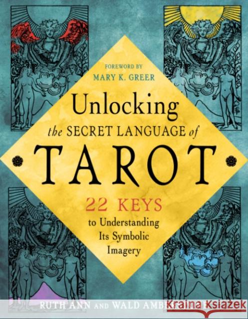 Unlocking the Tarot: 22 Keys to Understanding its Symbolic Imagery Ruth Ann (Ruth Ann Amberstone) Amberstone 9781578638185 Weiser Books