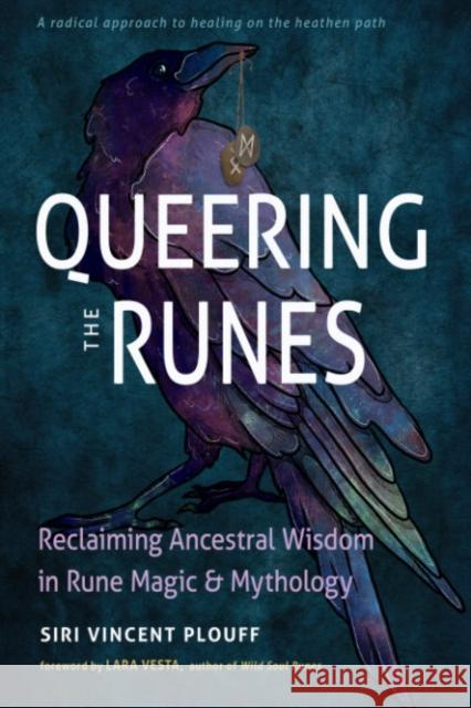 Queering the Runes: Reclaiming Ancestral Wisdom in Rune Magic and Mythology Siri Vincent Plouff Lara Vesta 9781578638376 Red Wheel/Weiser